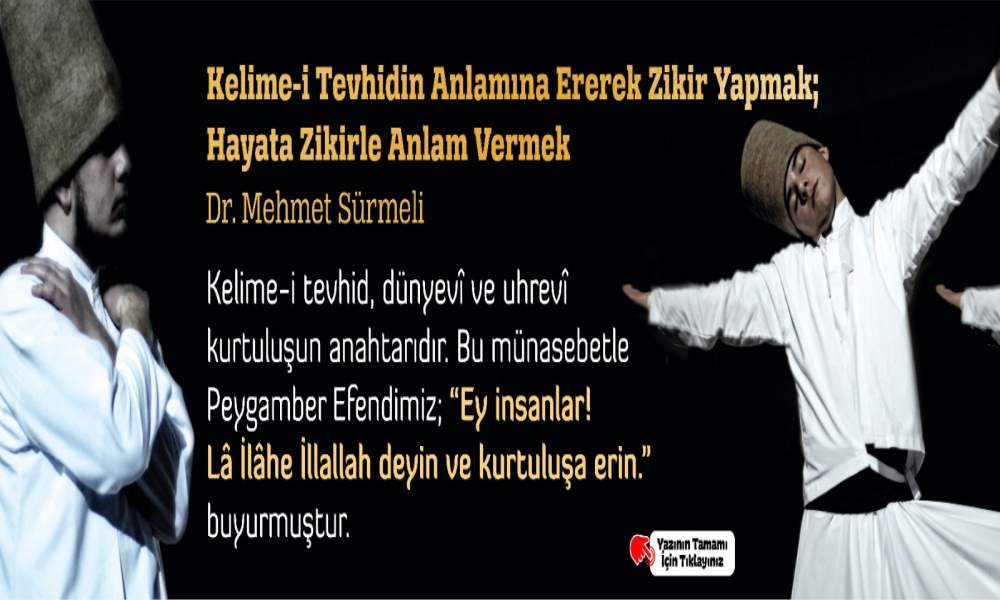 KELİME-İ TEVHÎD’İN ANLAMINA EREREK ZİKİR YAPMAK; HAYÂTA ZİKİRLE ANLAM VERMEK