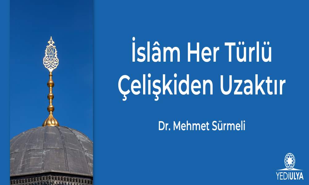 İSLÂM HER TÜRLÜ ÇELİŞKİDEN UZAKTIR