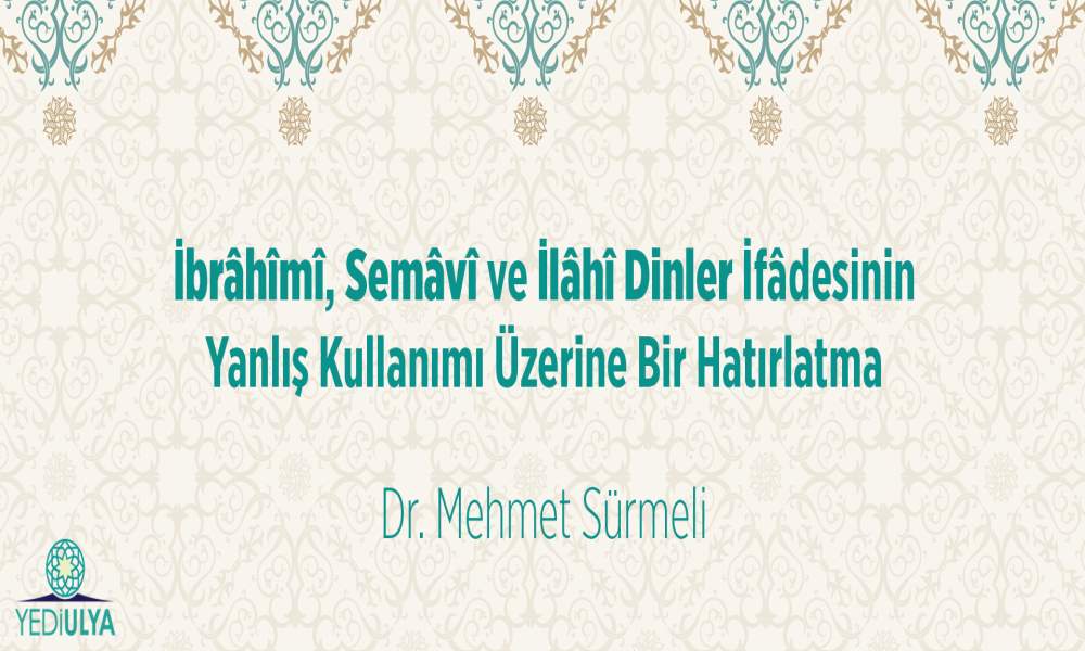 İBRÂHÎMÎ, SEMÂVÎ VE İLÂHÎ DİNLER İFÂDESİNİN YANLIŞ KULLANIMI ÜZERİNE BİR HATIRLATMA